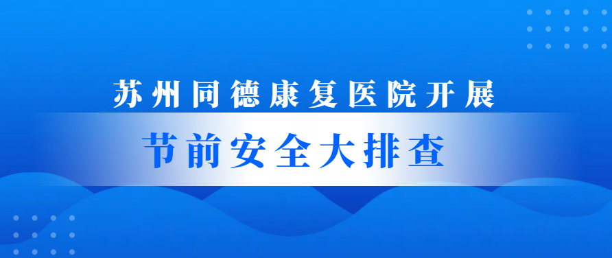 “筑牢”安全线 把好“节前关”丨我院开展节前安全大排查